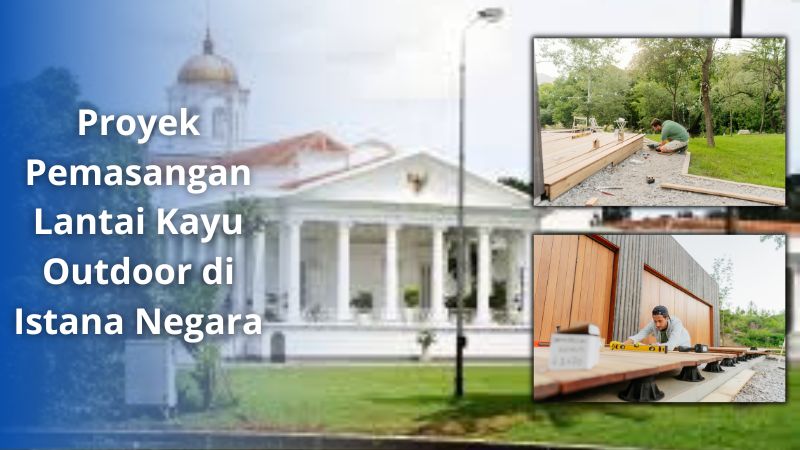 Proyek Pemasangan Lantai Kayu Outdoor di Istana Negara Proyek Pemasangan Lantai Kayu Outdoor di Istana Negara