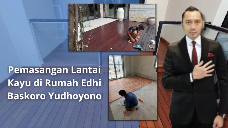 Pemasangan lantai kayu di rumah Edhie Baskoro Yudhoyono Penjual lantai kayu Indonesia