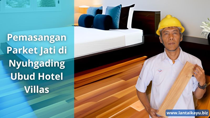 Pemasangan Parket Jati di Nyuhgading Ubud Hotel Villas Pemasangan Parket Jati di Nyuhgading Ubud Hotel Villas