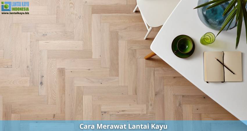 6 Cara Merawat Lantai Kayu untuk Mempertahankan Kualitasnya! tips perawatan lantai parket