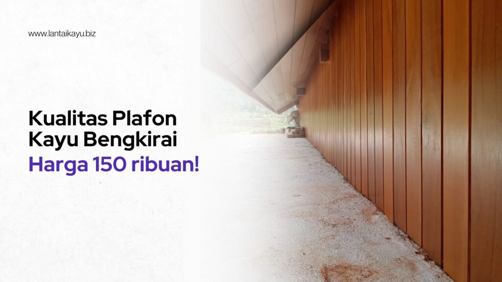 Plafon Kayu Bengkirai, Pilihan Hemat Untuk Hunian Yang Natural & Cozy! Penjual lantai kayu Indonesia