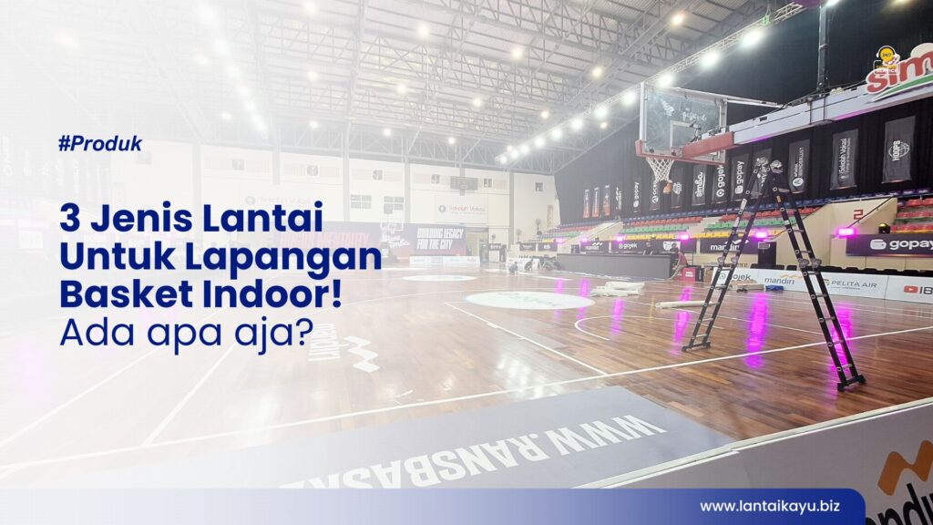 Rekomendasi 3 Jenis Lantai Untuk Lapangan Basket Indoor! Penjual lantai kayu Indonesia
