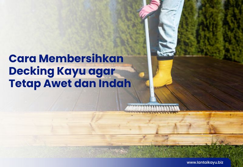 Cara Membersihkan Decking Kayu agar Tetap Awet dan Indah Cara Membersihkan Decking Kayu agar Tetap Awet dan Indah