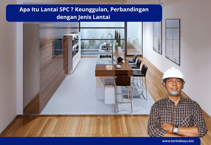 Pahami Karakteristik Lantai SPC Sampai Tuntas! Penjual lantai kayu Indonesia