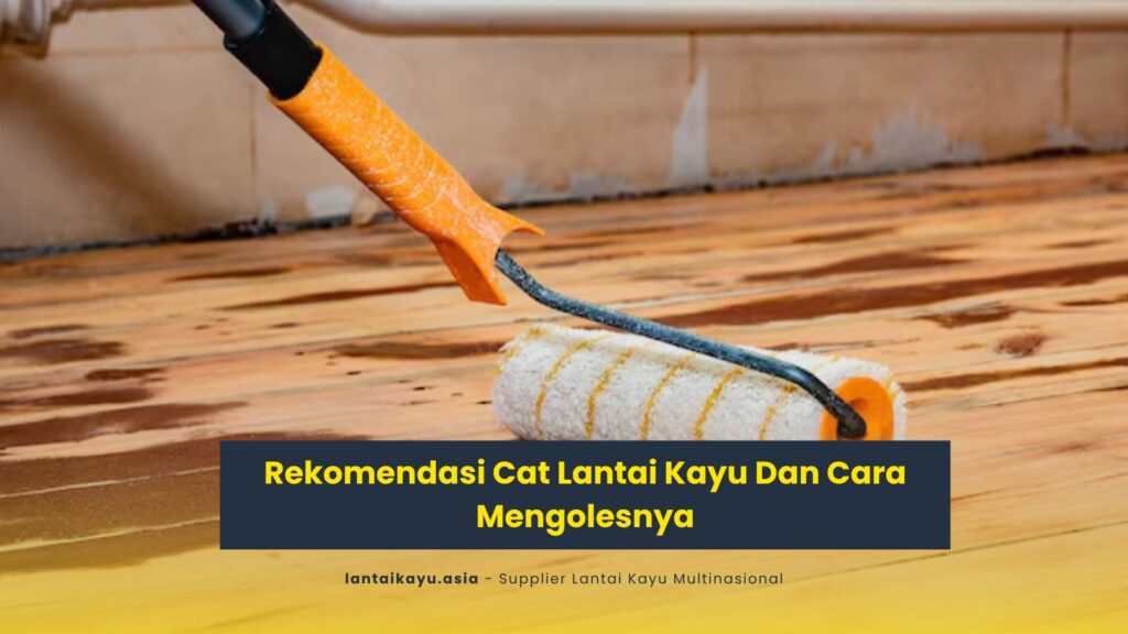 Rekomendasi Cat Lantai Kayu Dan Cara Mengolesnya cat lantai kayu